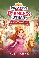 Adventures of Princess Bethany: Bad Day Turned Good 1962830438 Book Cover