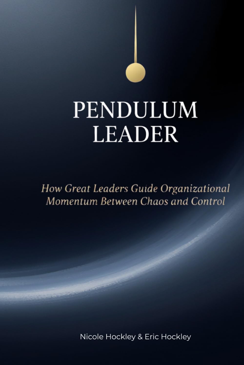 Pendulum Leader: How Great Leaders Guide Organizational Momentum Between Chaos and Control