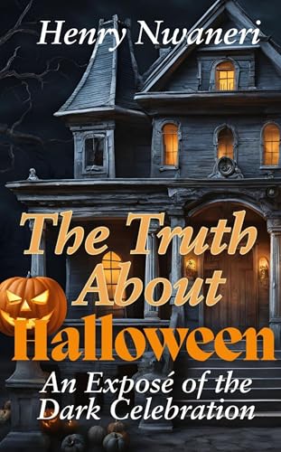 The Truth About Halloween: An Expose of the Dark Celebration