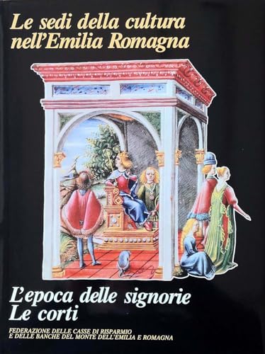  Le sedi della cultura in Emilia Romagna. L\'epoca delle signorie. Le corti.