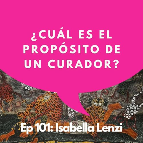 #101 - Curadora: Un cubo blanco nunca es blanco | Isabella Lenzi