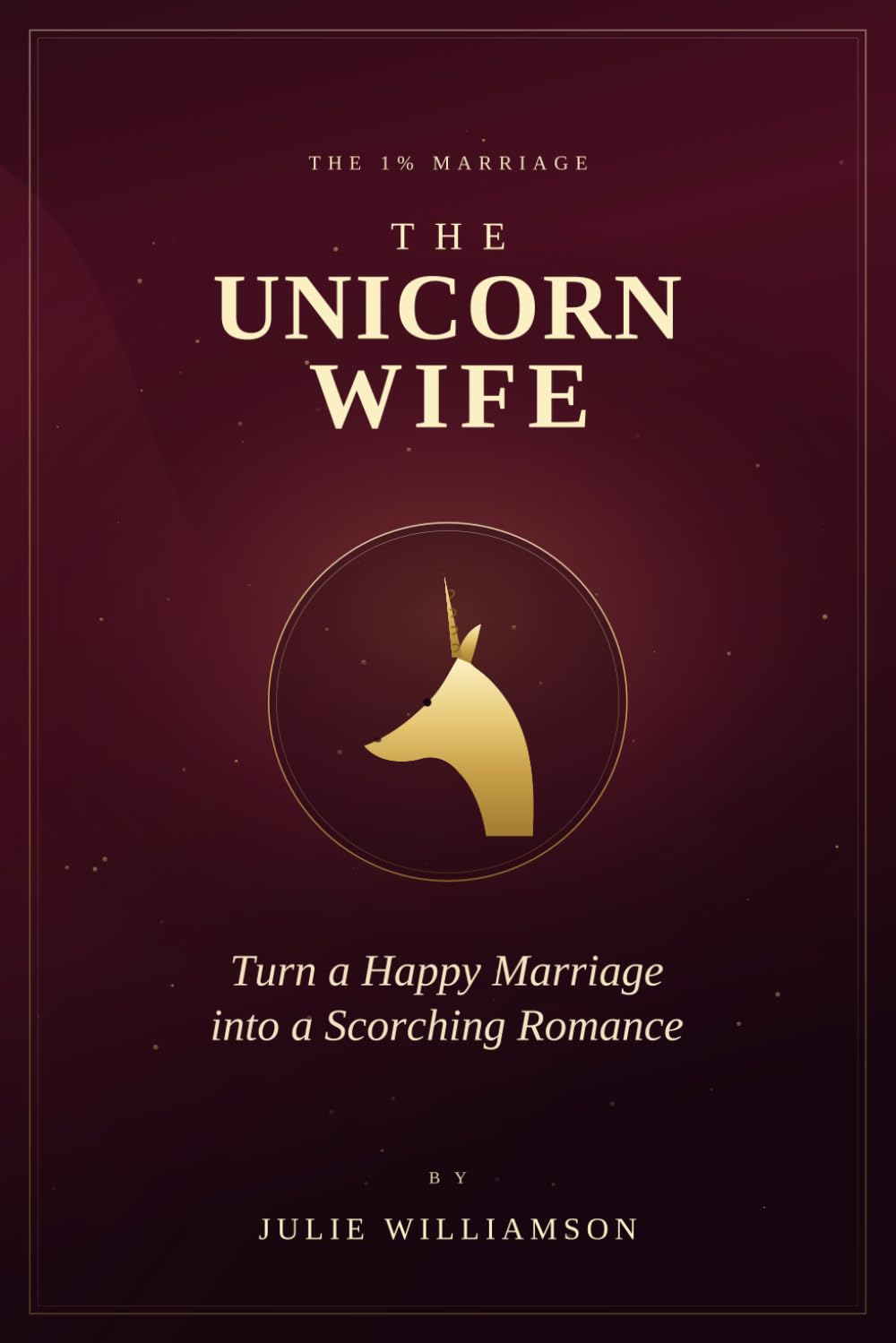 The Unicorn Wife: Turn a Happy Marriage Into a Scorching Romance