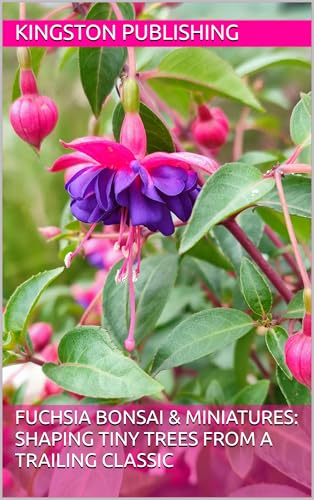Fuchsia Bonsai & Miniatures: Shaping Tiny Trees from a Trailing Classic (Gorgeous Gardens)