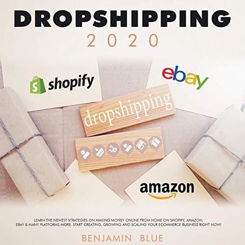 Cover art for Dropshipping 2020: Learn the Newest Strategies on Making Money Online from Home on Shopify, Amazon, Ebay & Many Platforms More. Start Creating, Growing and Scaling Your Ecommerce Business Right Now!