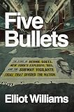 Five Bullets: The Story of Bernie Goetz, New York's Explosive '80s, and the Subway Vigilante Trial That Divided the Nation