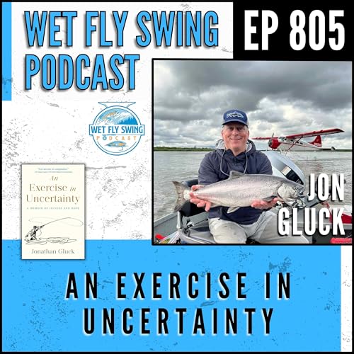 805 | An Exercise in Uncertainty with Jonathan Gluck – Fly Fishing Memoir, Multiple Myeloma Journey, Manhattan Casting Story