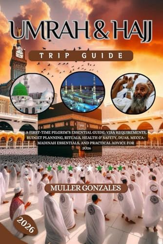 Umrah & Hajj Trip Guide 2026: A First-Time Pilgrim’s Essential Guide: Visa Requirements, Budget Planning, Rituals, Health & Safety, Duas, Mecca–Madinah Essentials, and Practical Advice for 2026