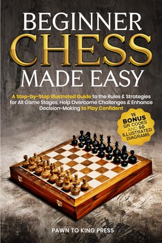Beginner Chess Made Easy: A Step-by-Step Illustrated Guide to the Rules & Strategies for All Game...