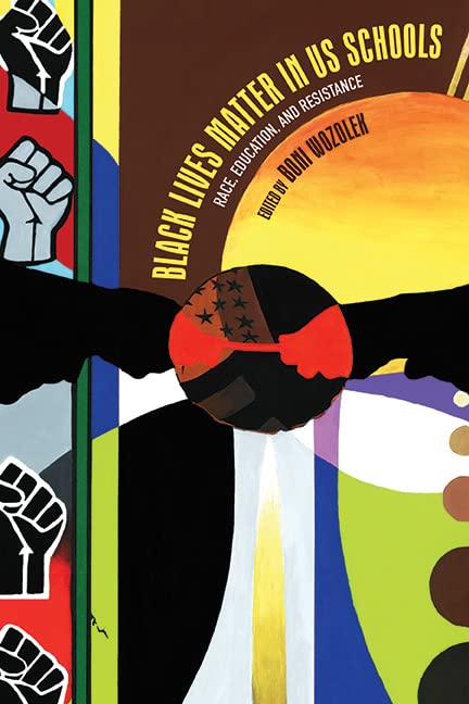 Black Lives Matter in US Schools: Race, Education, and Resistance (SUNY series, Critical Race Studies in Education)