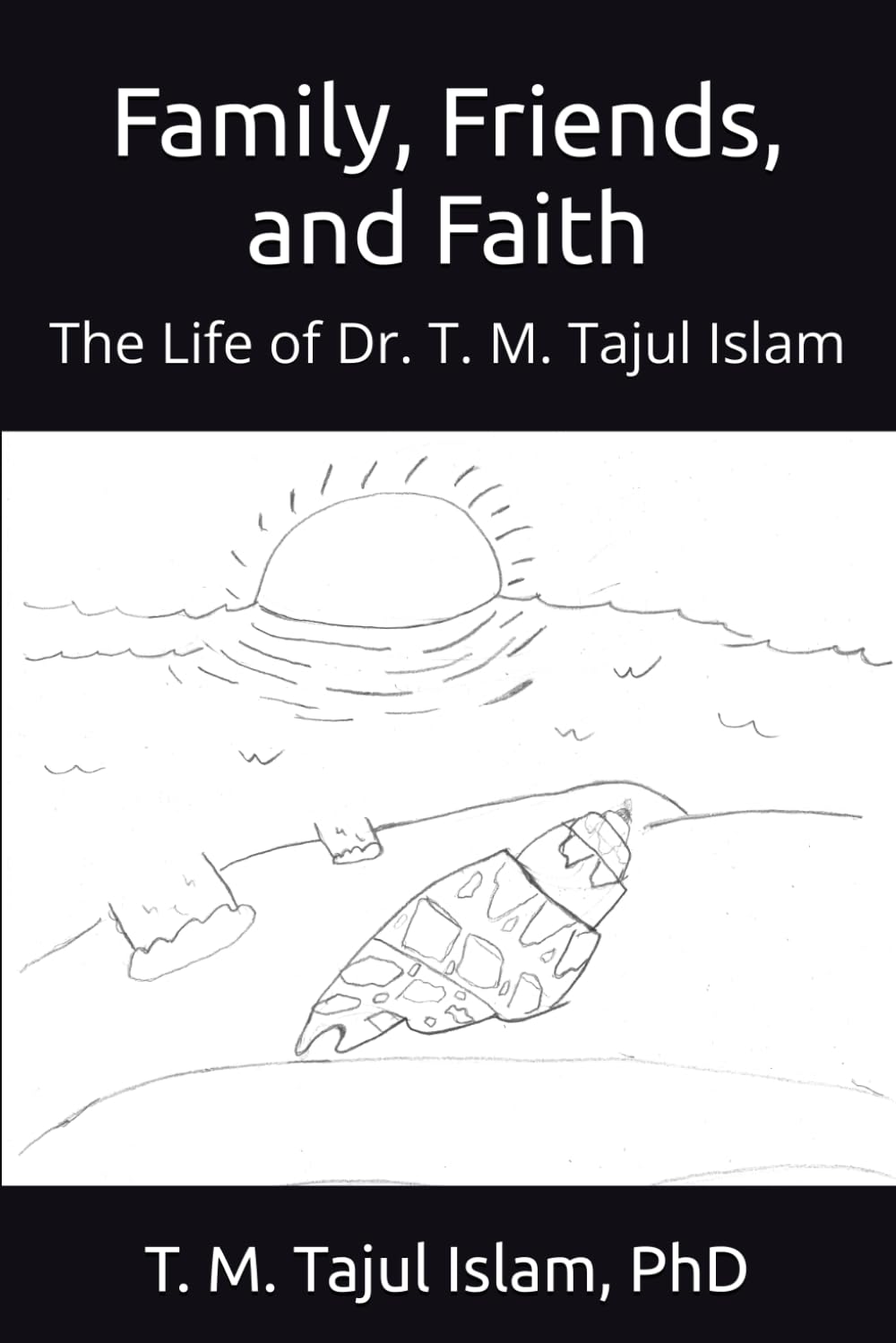 Family, Friends, and Faith: The Life of Dr. T. M. Tajul Islam
