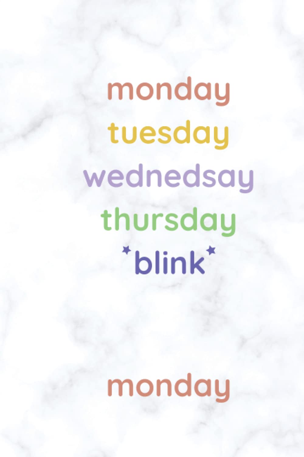 Monday Tuesday Wednesday Thursday *Blink* Monday notebook