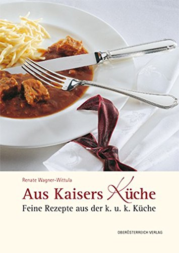 Aus Kaisers Küche: Feine Rezepte aus der K&K Küche (Kulinarium)
