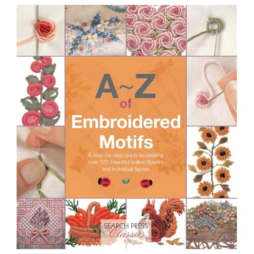 A-Z of Embroidered Motifs: A Step-by-Step Guide to Creating Over 120 Beautiful Bullion Flowers and Individual Figures