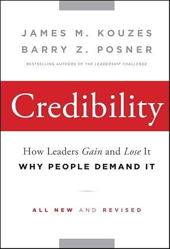 Credibility: How Leaders Gain and Lose It, Why People Demand It (J-B Leadership Challenge: Kouzes/Posner Book 245)