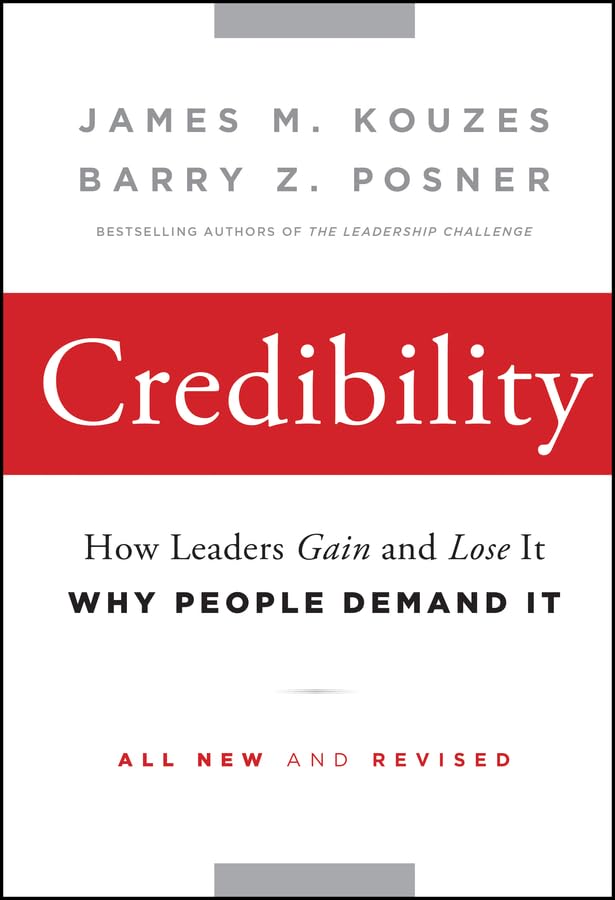Credibility: How Leaders Gain and Lose It, Why People Demand It (J-B Leadership Challenge: Kouzes/Posner Book 245)