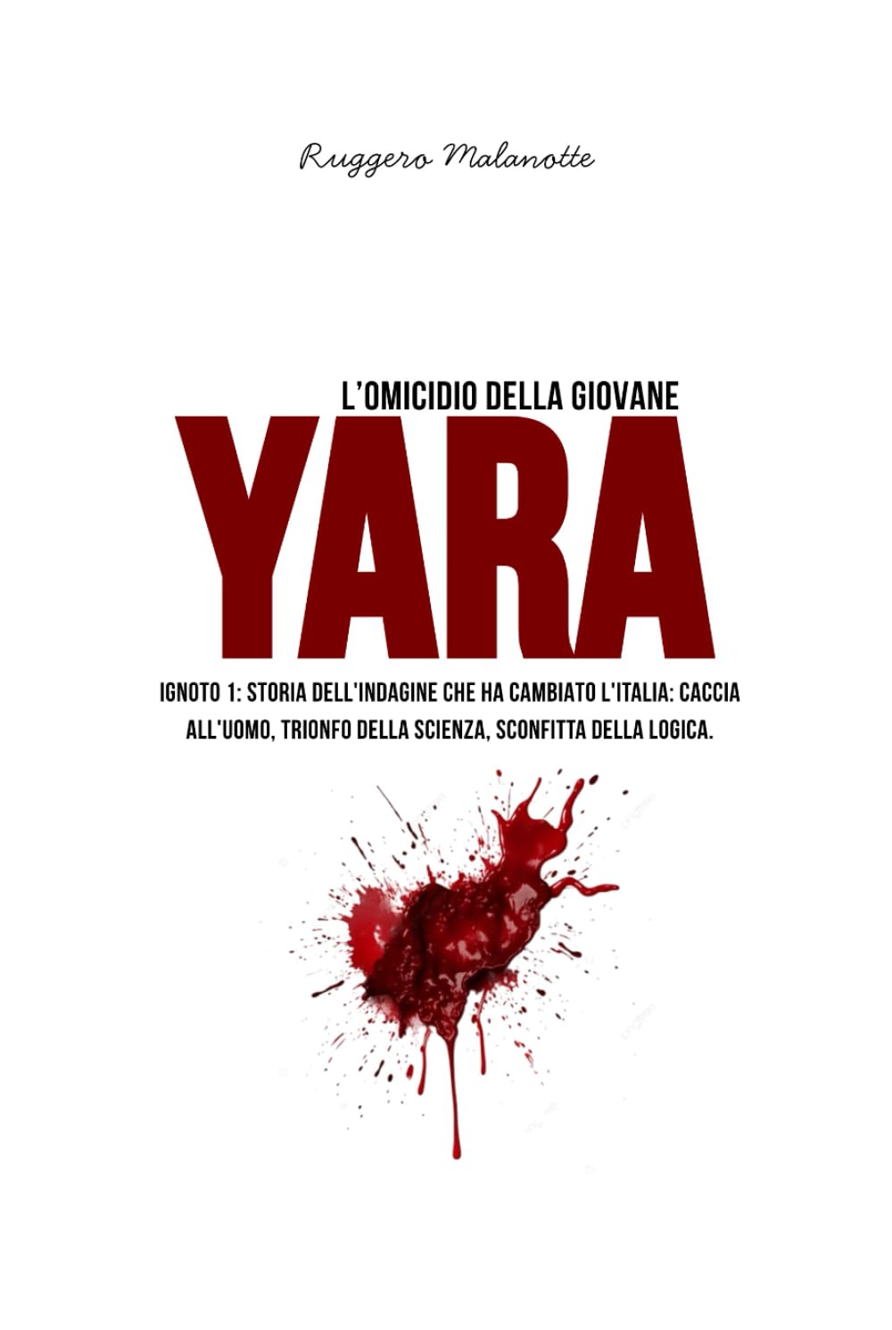 L'omicidio della giovane Yara: IGNOTO 1 Storia dell'indagine che ha cambiato l'Italia (I casi di cronaca che hanno sconvolto l'Italia)