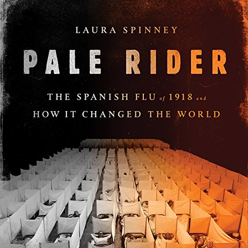 Pale Rider: The Spanish Flu of 1918 and How It Changed the World