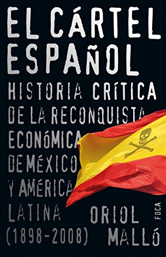 El cártel español: Historia crítica de la reconquista económica de México y América Latina ...