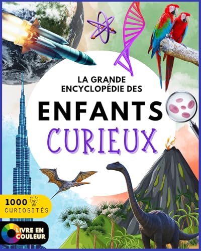 La Grande Encyclopédie des Enfants Curieux: Explore la Terre, les étoiles, les animaux et les mystères de la science avec un langage clair et des illustrations captivantes (6–10 ans).