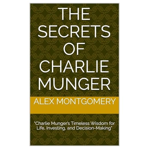 The Secrets of Charlie Munger : "Charlie Munger’s Timeless Wisdom for Life, Investing, and Decision-Making"