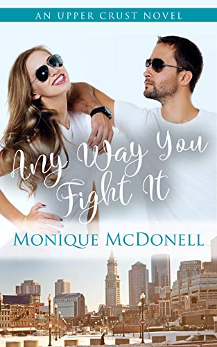 Any Way You Fight It: An Upper Crust Novel - an enemies to lovers second chance romance (Upper Crust Series Book 3) by [Monique McDonell]