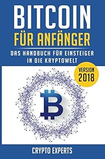 BITCOIN FÜR ANFÄNGER - Das Handbuch für Einsteiger in die Kryptowelt: BITCOIN, BLOCKCHAIN, KRYPTOWÄRHRUNG - steigen Sie ein, in die Welt der Digitalen Währung! Grundlagen einfach erklärt!