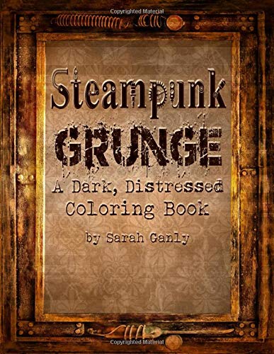 Steampunk Grunge A Dark, Distressed Coloring Book
