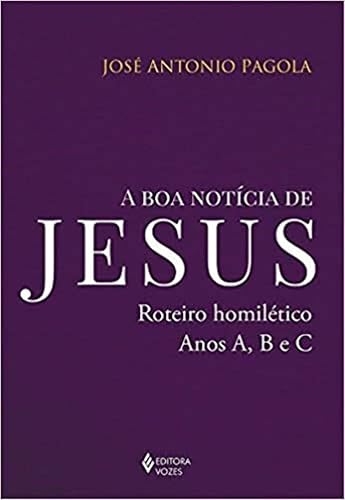 A boa notícia de Jesus: Roteiro homilético, anos A, B e C