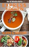  Expresskochen Suppe und Eintopf: Die besten Rezepte für schnelle Suppen und Eintöpfe - gesund, lecker & perfekt für Berufstätige und Einsteiger (20 Minuten Küche 4)
