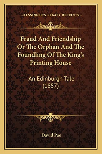 Fraud And Friendship Or The Orphan And The Foundling Of The King's Printing House: An Edinburgh Tale (1857)