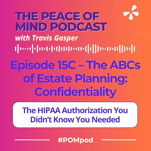 Episode 15C – The ABCs of Estate Planning | Confidentiality & Care: The HIPAA Form You Didn’t Know You Needed (Part 3 of 5) cover art