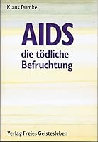 Aids - die tödliche Befruchtung - Untersuchungen zur Menschenkunds, Epidemiologie und Schicksalssprache einer modernen Seuche. Freies Geist. 1988. 3772505708 Book Cover