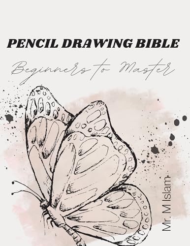 Pencil Drawing Bible: Beginners to Master - Master the Basics of Sketching, Shading & Realistic Drawing Techniques