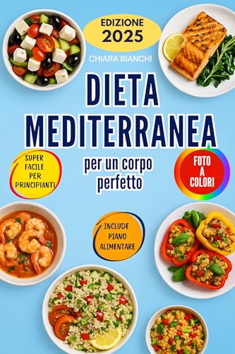 Dieta Mediterranea per un Corpo Perfetto: Ricette salutari e strategie di fitness per raggiungere la forma fisica desiderata (Cucina e Diete Vol. 1)