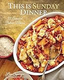 This Is Sunday Dinner: 52 Seasonal Italian Menus