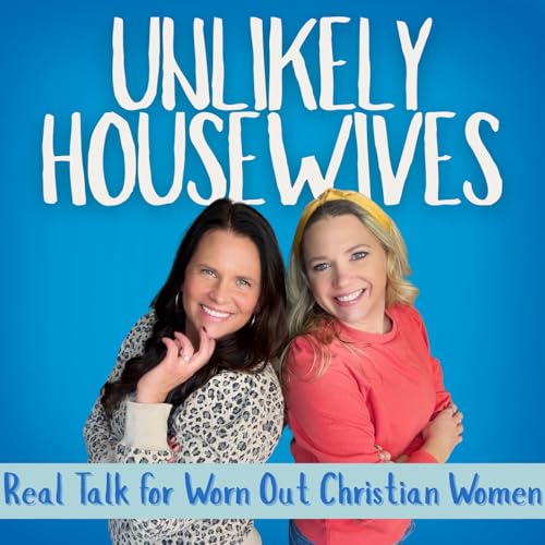 Unlikely Housewives: Real Talk For Worn Out Christian Women cover art