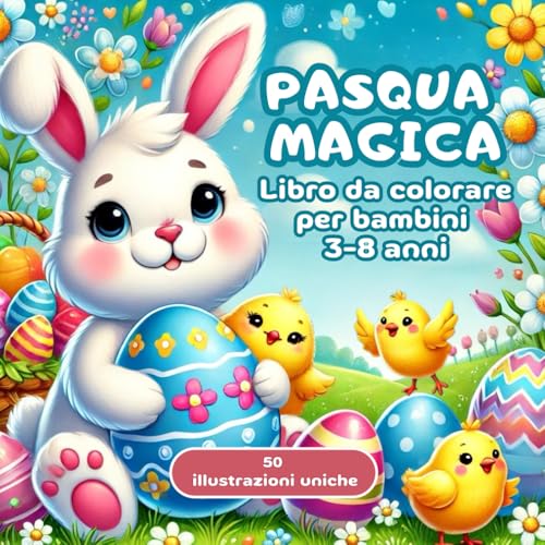 Pasqua Magica - Libro da Colorare per Bambini 3-8 Anni: 50 Illustrazioni Uniche con Uova, Coniglietti e Pulcini – Regalo di Pasqua Perfetto per Bambini