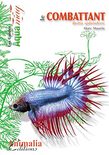 Télécharger Le combattant: Betta splendens (Les Guides Aqua Mag) Francais PDF