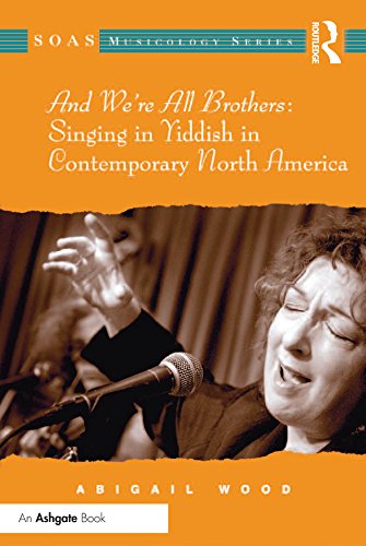 And We're All Brothers: Singing in Yiddish in Contemporary North America (SOAS Studies in Music)