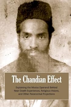 Paperback The Chandian Effect: Explaining the Modus Operandi Behind Near-Death Experiences, Religious Visions, and Other Paranormal Projections Book
