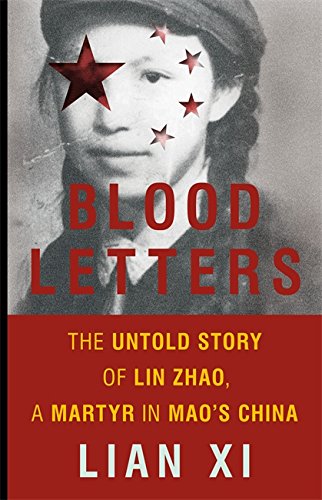 Blood Letters The Untold Story Of Lin Zhao A Martyr In Mao S China Xi Lian Amazon Com Books