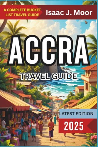 Accra Travel guide 2025: Beaches, Nightlife, Arts Scene & Ghanaian Culture