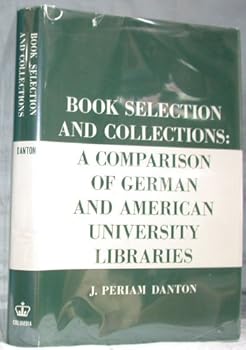 Unknown Binding BOOK SELECTION AND COLLECTIONS; A COMPARISON OF GERMAN AND AMERICAN UNIVERSITY LIBRARIES. Book
