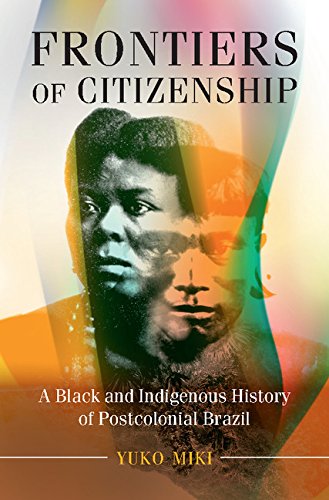 Frontiers of Citizenship: A Black and Indigenous History of Postcolonial Brazil (Afro-Latin America)
