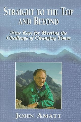 Straight to the Top and Beyond: Nine Keys for Meeting the Challenge of Changing Times