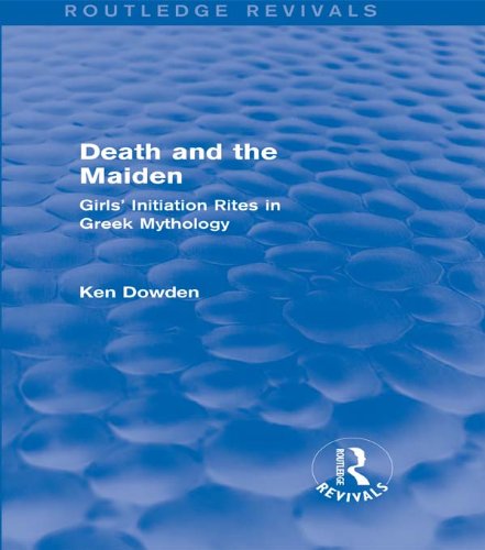 Death and the Maiden (Routledge Revivals): Girls' Initiation Rites in Greek Mythology      1st Edition, Kindle Edition