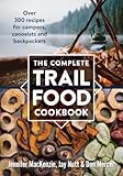 The Complete Trail Food Cookbook: Over 300 Recipes for Campers, Canoeists and Backpackers