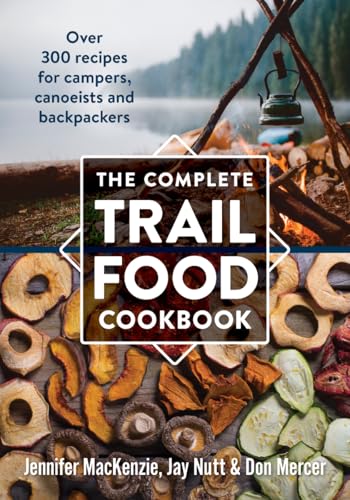 The Complete Trail Food Cookbook: Over 300 Recipes for Campers, Canoeists and Backpackers