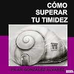Cómo Superar Tu Timidez: 7 Claves para Lograr Seguridad, Autoestima y Confianza