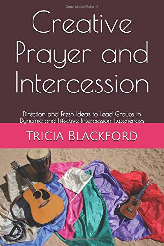 Creative Prayer and Intercession: Direction and Fresh Ideas to Lead Groups in Dynamic and Effective Intercession Experiences